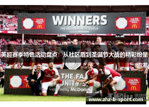 英超赛季特色活动盘点:从社区盾到圣诞节大战的精彩纷呈 英超赛季特色活动盘点:从社区盾到圣诞节大战的精彩纷呈