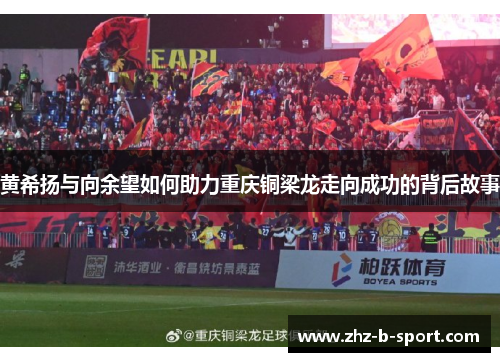 黄希扬与向余望如何助力重庆铜梁龙走向成功的背后故事