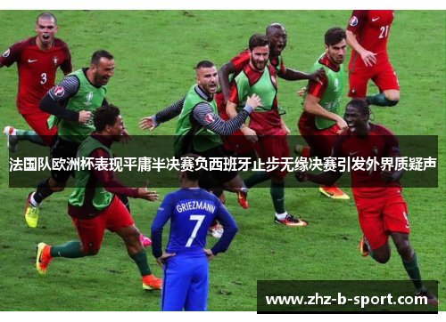 法国队欧洲杯表现平庸半决赛负西班牙止步无缘决赛引发外界质疑声