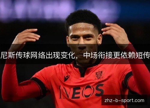 尼斯传球网络出现变化，中场衔接更依赖短传